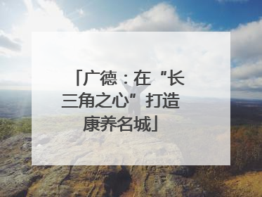 广德：在“长三角之心”打造康养名城