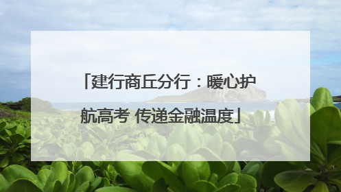 建行商丘分行：暖心护航高考 传递金融温度