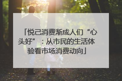 悦己消费渐成人们“心头好”：从市民的生活体验看市场消费动向