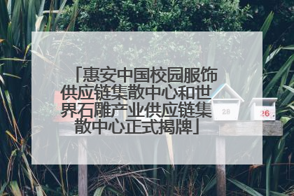 惠安中国校园服饰供应链集散中心和世界石雕产业供应链集散中心正式揭牌