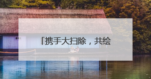 携手大扫除，共绘美丽社区新画卷
