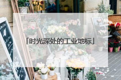 时光深处的工业地标