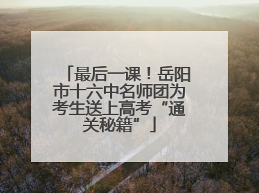 最后一课！岳阳市十六中名师团为考生送上高考“通关秘籍”