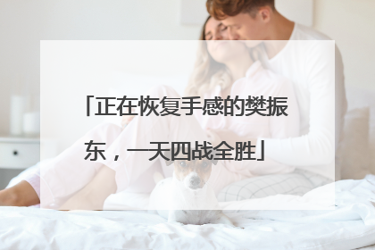 正在恢复手感的樊振东，一天四战全胜