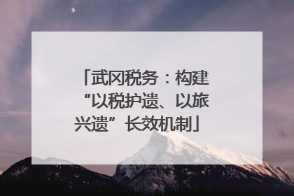 武冈税务：构建“以税护遗、以旅兴遗”长效机制