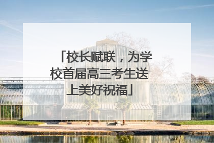 校长赋联，为学校首届高三考生送上美好祝福