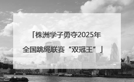株洲学子勇夺2025年全国跳绳联赛“双冠王”
