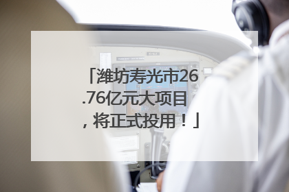 潍坊寿光市26.76亿元大项目，将正式投用！