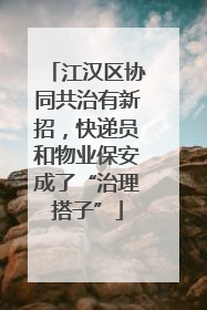 江汉区协同共治有新招，快递员和物业保安成了“治理搭子”