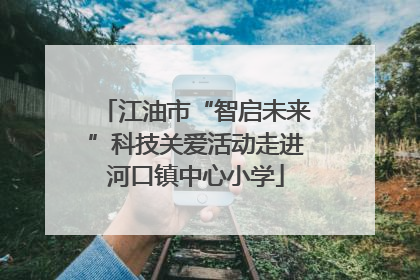 江油市“智启未来”科技关爱活动走进河口镇中心小学