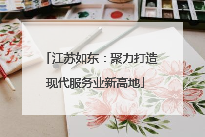 江苏如东：聚力打造现代服务业新高地