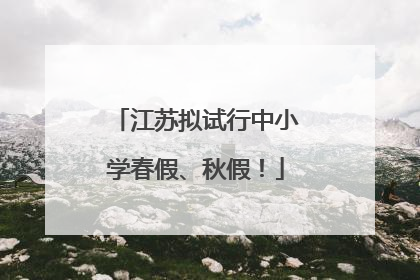 江苏拟试行中小学春假、秋假！