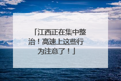 江西正在集中整治！高速上这些行为注意了！