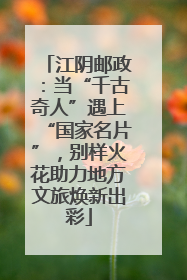 江阴邮政：当“千古奇人”遇上“国家名片”，别样火花助力地方文旅焕新出彩