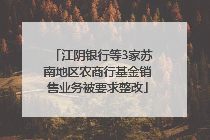 江阴银行等3家苏南地区农商行基金销售业务被要求整改