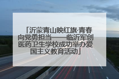 沂蒙青山映红旗·青春向党勇担当——临沂军创医药卫生学校成功举办爱国主义教育活动