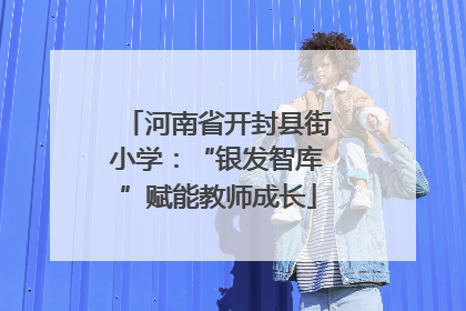 河南省开封县街小学：“银发智库”赋能教师成长