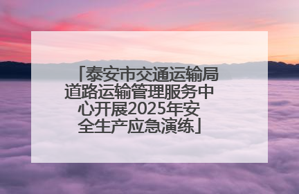 泰安市交通运输局道路运输管理服务中心开展2025年安全生产应急演练