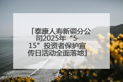 泰康人寿新疆分公司2025年“5·15”投资者保护宣传日活动全面落地