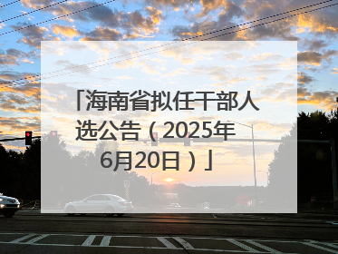海南省拟任干部人选公告（2025年6月20日）