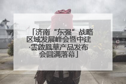 济南“东强”战略区域发展峰会暨中建·雲啟鳳華产品发布会圆满落幕