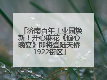 济南百年工业园焕新！开心麻花《偷心晚宴》即将登陆天桥1922街区