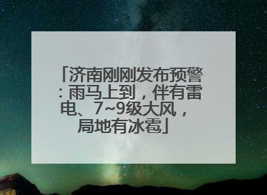 济南刚刚发布预警：雨马上到，伴有雷电、7~9级大风，局地有冰雹