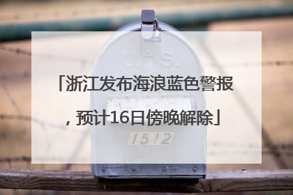 浙江发布海浪蓝色警报，预计16日傍晚解除