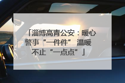 淄博高青公安：暖心警事“一件件” 温暖不止“一点点”