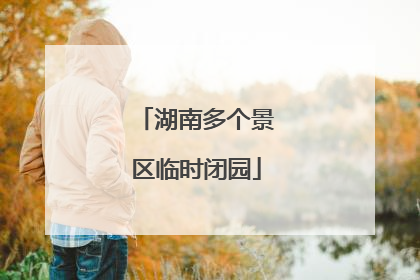 湖南多个景区临时闭园