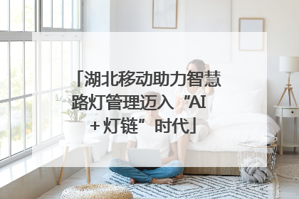 湖北移动助力智慧路灯管理迈入“AI＋灯链”时代
