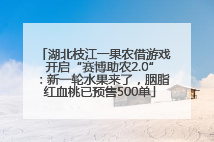 湖北枝江一果农借游戏开启“赛博助农2.0”：新一轮水果来了，胭脂红血桃已预售500单