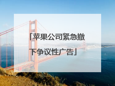 苹果公司紧急撤下争议性广告