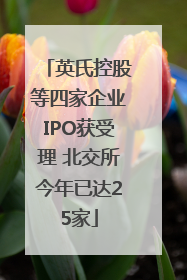 英氏控股等四家企业IPO获受理 北交所今年已达25家