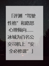 评测“驾驶性格”和路怒心理倾向……冰城为百名公交司机上“安全必修课”