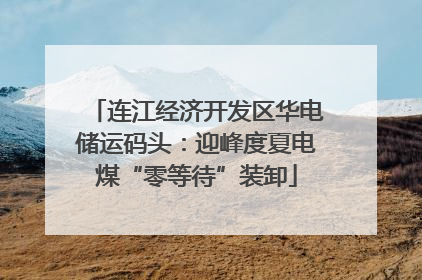 连江经济开发区华电储运码头：迎峰度夏电煤“零等待”装卸