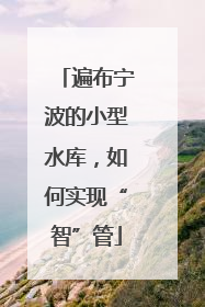 遍布宁波的小型水库，如何实现“智”管