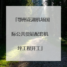鄂州花湖机场国际公共货站配套机坪工程开工