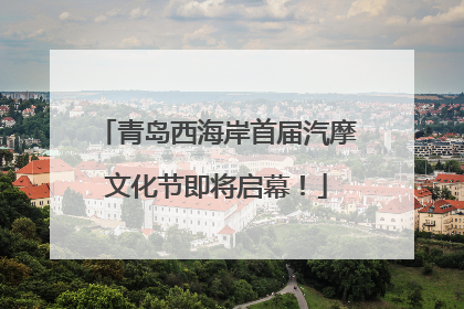 青岛西海岸首届汽摩文化节即将启幕！