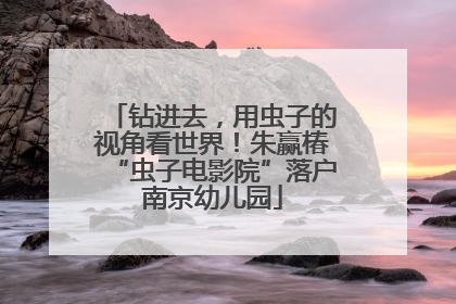 钻进去，用虫子的视角看世界！朱赢椿“虫子电影院”落户南京幼儿园