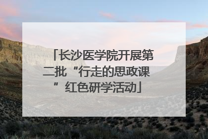 长沙医学院开展第二批“行走的思政课”红色研学活动