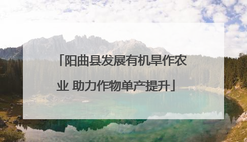 阳曲县发展有机旱作农业 助力作物单产提升