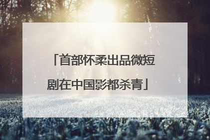 首部怀柔出品微短剧在中国影都杀青