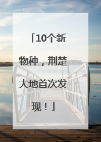 10个新物种，荆楚大地首次发现！