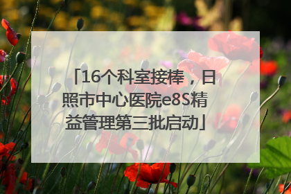 16个科室接棒，日照市中心医院e8S精益管理第三批启动