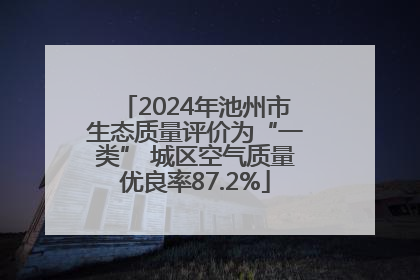 2024年池州市生态质量评价为“一类” 城区空气质量优良率87.2%