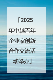 2025年中越青年企业家创新合作交流活动举办