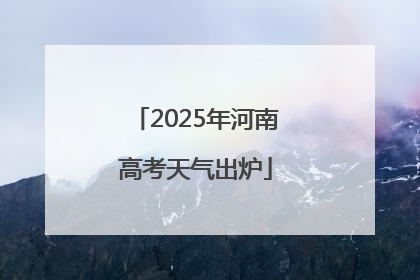 2025年河南高考天气出炉
