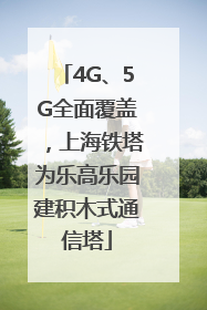 4G、5G全面覆盖，上海铁塔为乐高乐园建积木式通信塔