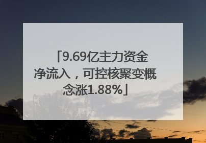 9.69亿主力资金净流入，可控核聚变概念涨1.88%